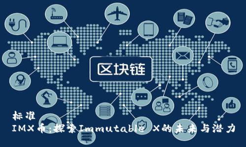 标准
IMX币:探索Immutable X的未来与潜力
