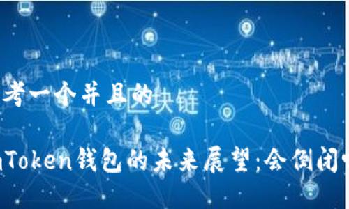 思考一个并且的
imToken钱包的未来展望:会倒闭吗?