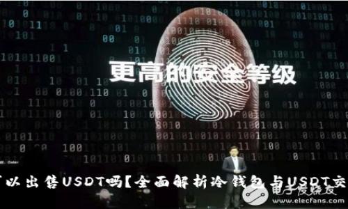 冷钱包可以出售USDT吗？全面解析冷钱包与USDT交易的关系