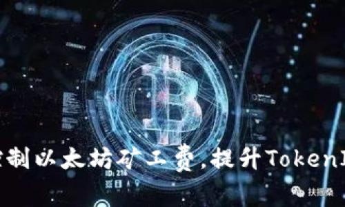 如何合理控制以太坊矿工费，提升TokenIM交易效率
