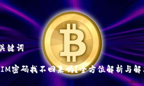 # 和关键词

TokenIM密码找不回来吗？全方位解析与解决方案