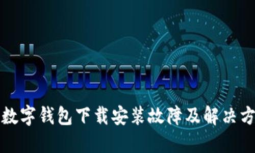 比特币数字钱包下载安装故障及解决方案详解