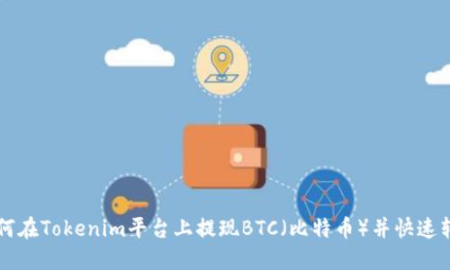 如何在Tokenim平台上提现BTC（比特币）并快速转出