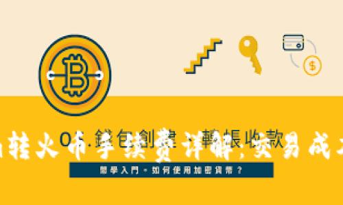 Tokenim转火币手续费详解：交易成本与策略