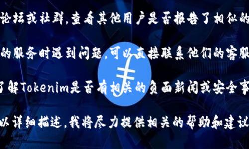 关于Tokenim官网是否存在问题，我无法为您提供最新的情况或访问特定的网站。不过，您可以通过以下几个步骤自行进行检查：

1. **访问官网**：尝试访问Tokenim的官方网站，查看网站是否正常运行。

2. **社交媒体**：查看Tokenim在社交媒体上的动态，看看是否有公告或用户提及的问题。

3. **社区论坛**：访问与Tokenim相关的论坛或社群，查看其他用户是否报告了相似的问题。

4. **技术支持**：如果您在使用Tokenim的服务时遇到问题，可以直接联系他们的客服或技术支持团队。

5. **新闻报道**：搜索最新的新闻报道，了解Tokenim是否有相关的负面新闻或安全事件。

如果您有具体的使用问题或访问问题，可以详细描述，我将尽力提供相关的帮助和建议。
