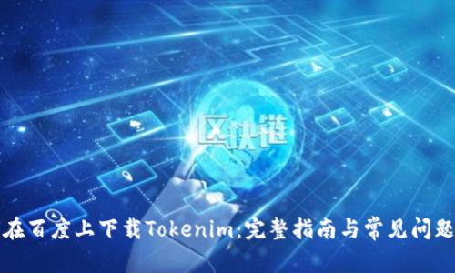如何在百度上下载Tokenim：完整指南与常见问题解析