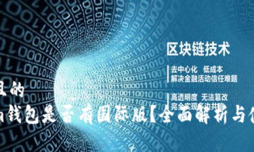思考并且的  
Tokenim钱包是否有国际版？全面解析与使用指南