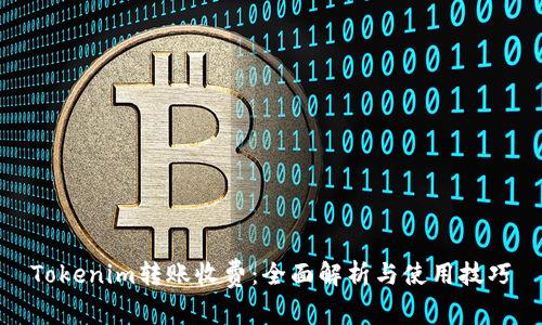 Tokenim转账收费：全面解析与使用技巧