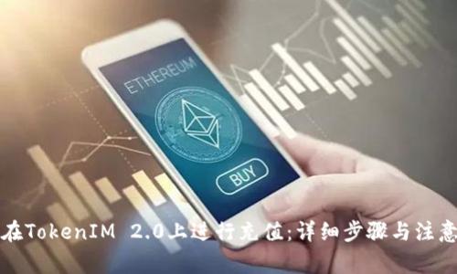 如何在TokenIM 2.0上进行充值：详细步骤与注意事项