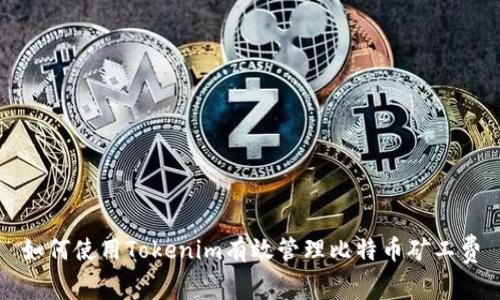如何使用Tokenim有效管理比特币矿工费
