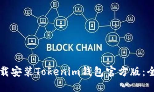 如何下载安装Tokenim钱包官方版：全面指南