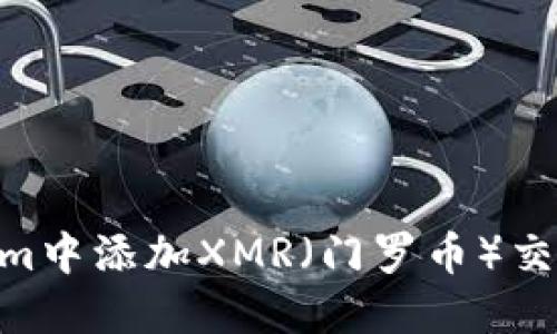 如何在TokenIm中添加XMR（门罗币）交易对：完整指南
