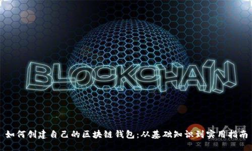 如何创建自己的区块链钱包：从基础知识到实用指南