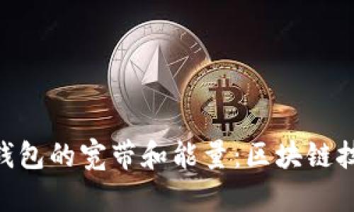 深入解析Tokenim钱包的宽带和能量：区块链技术背后的必知概念