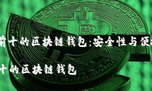 : 2023年排名前十的区块链钱包：安全性与便捷性的终极选择

2023年排名前十的区块链钱包
