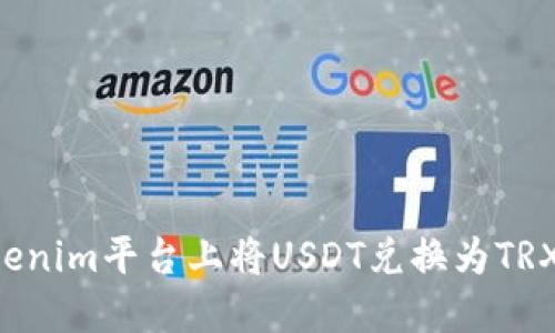 如何在Tokenim平台上将USDT兑换为TRX：详细教程