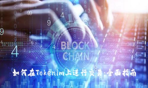 如何在Tokenim上进行交易：全面指南