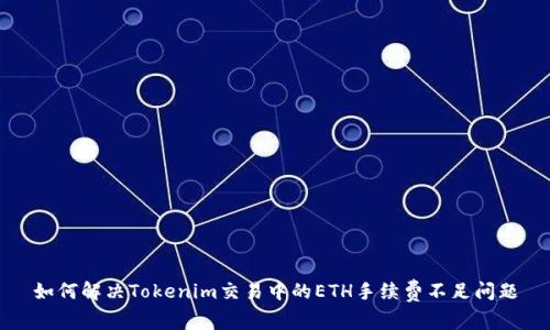 如何解决Tokenim交易中的ETH手续费不足问题