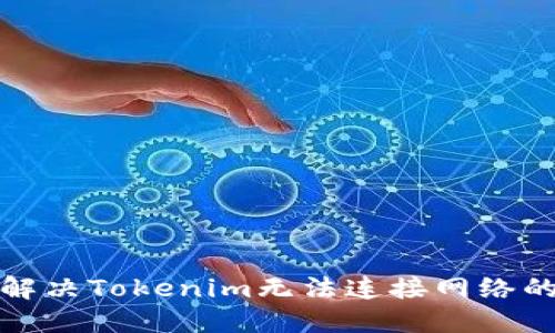 如何解决Tokenim无法连接网络的问题