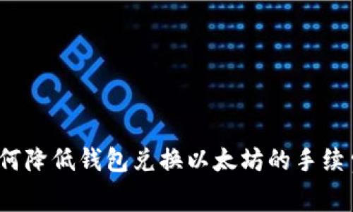 如何降低钱包兑换以太坊的手续费？