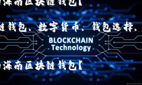 如何选择适合你的海南区块链钱包？

关键词：海南区块链钱包, 数字货币, 钱包选择, 安全性, 交易方式


如何选择适合你的海南区块链钱包？