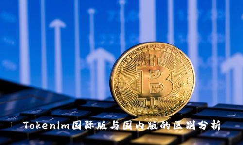 Tokenim国际版与国内版的区别分析