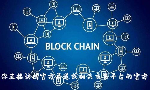 很抱歉，我无法直接提供有关特定加密货币或交易平台（如 Tokenim 和 BTC）的实时信息或建议。建议你直接访问官方渠道或相关交易平台的官方网站以获取最新和准确的信息。如果你有其他问题或需要了解一般性的加密货币知识，我很乐意帮助你!