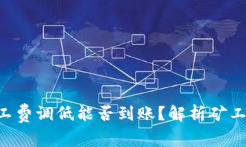 Tokenim钱包矿工费调低能否到账？解析矿工费对交易的影响