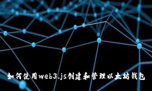 如何使用web3.js创建和管理以太坊钱包