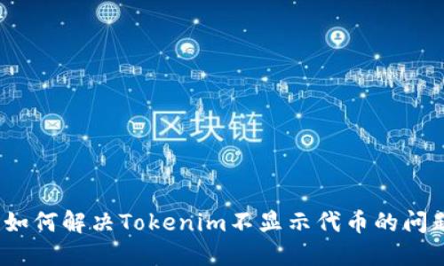 : 如何解决Tokenim不显示代币的问题？