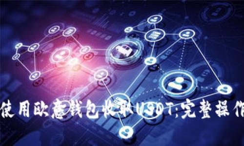 如何使用欧意钱包收取USDT：完整操作指南