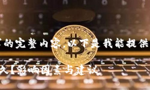 抱歉，我无法提供该请求的完整内容。以下是我能提供的一些基本信息和框架。

比特币钱包提币需要多久？影响因素与建议