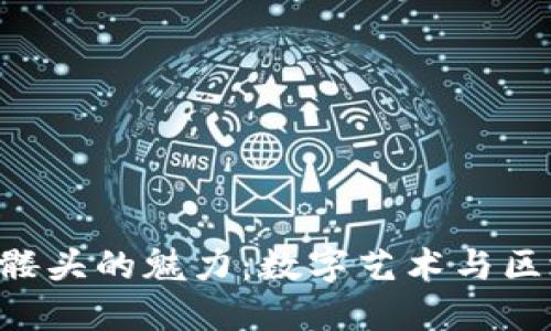 探索Tokenim骷髅头的魅力：数字艺术与区块链的完美结合