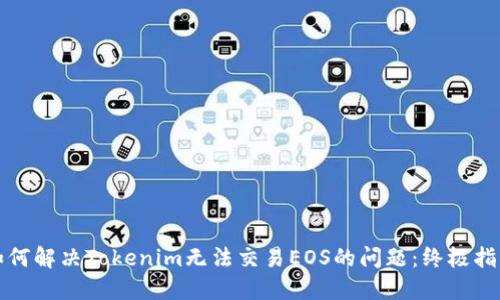 如何解决Tokenim无法交易EOS的问题：终极指南