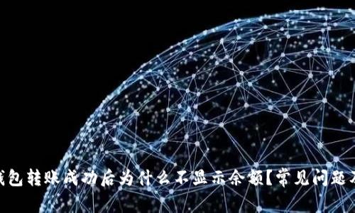 Tokenim钱包转账成功后为什么不显示余额？常见问题及解决方法