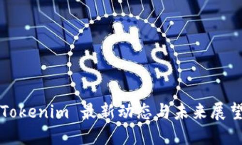 Tokenim 最新动态与未来展望