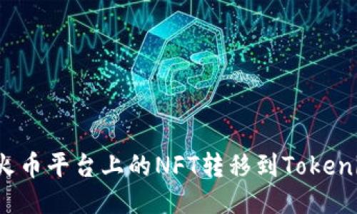 如何将火币平台上的NFT转移到Tokenim平台?